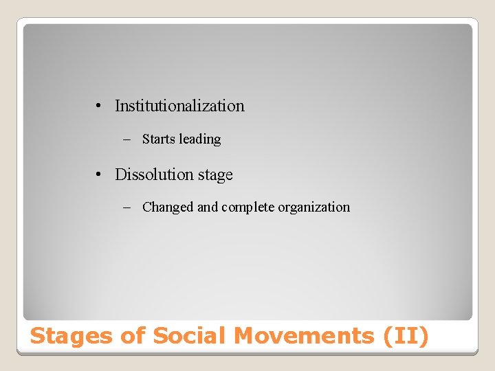  • Institutionalization – Starts leading • Dissolution stage – Changed and complete organization