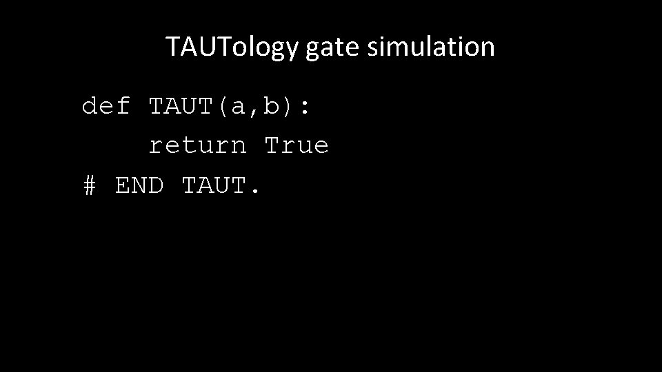 TAUTology gate simulation def TAUT(a, b): return True # END TAUT. 