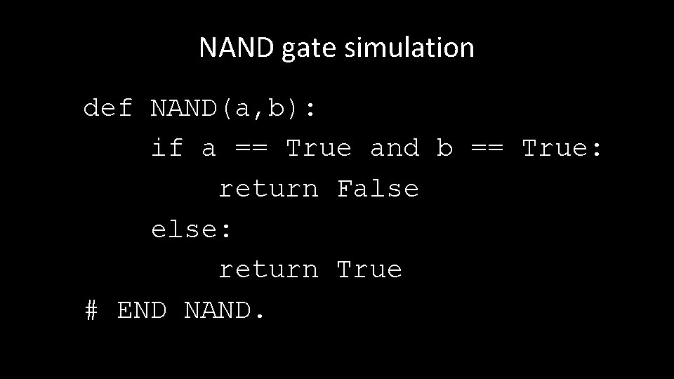 NAND gate simulation def NAND(a, b): if a == True and b == True:
