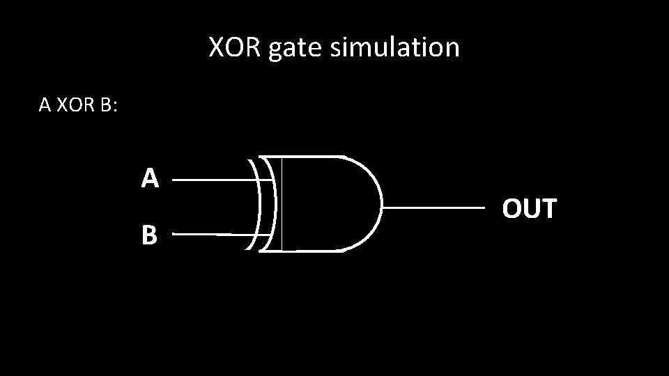 XOR gate simulation A XOR B: A B OUT 