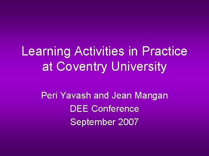 Learning Activities in Practice at Coventry University Peri Yavash and Jean Mangan DEE Conference