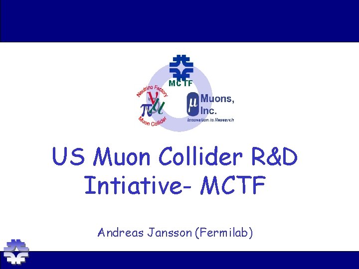 MCTF US Muon Collider R&D Intiative- MCTF Andreas Jansson (Fermilab) 