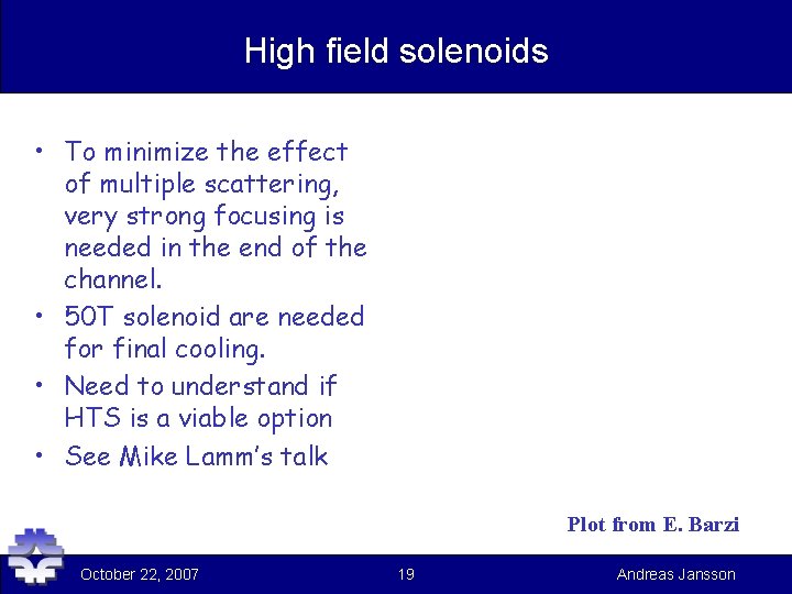 High field solenoids • To minimize the effect of multiple scattering, very strong focusing