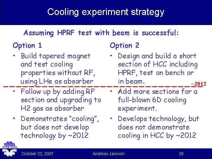 Cooling experiment strategy Assuming HPRF test with beam is successful: Option 1 Option 2