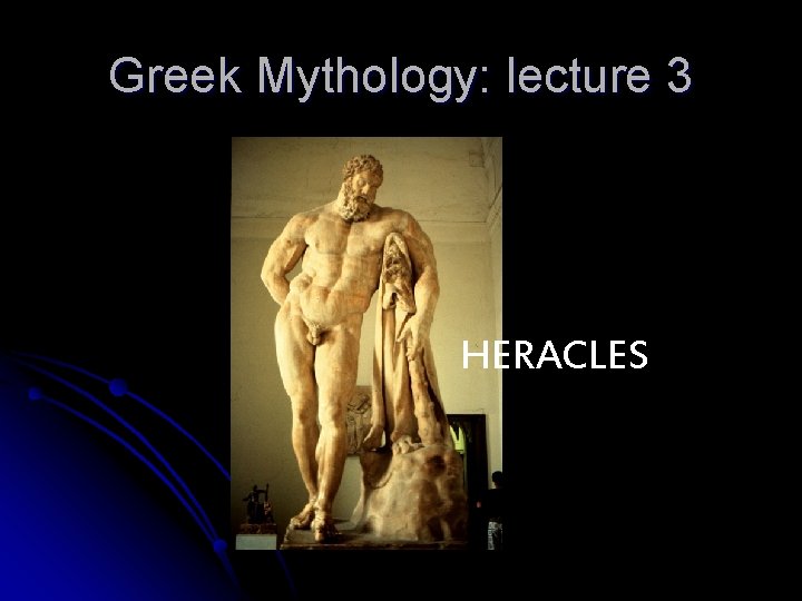 Greek Mythology: lecture 3 HERACLES 
