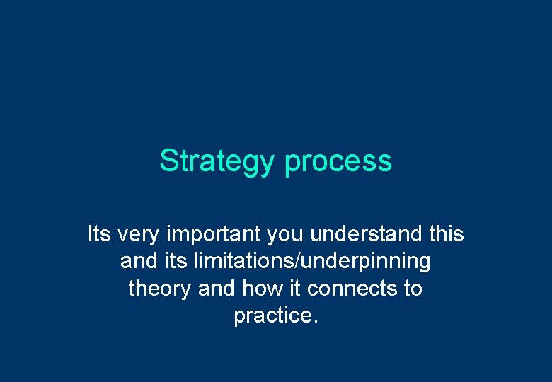 Strategy process Its very important you understand this and its limitations/underpinning theory and how