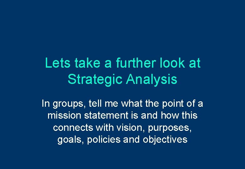 Lets take a further look at Strategic Analysis In groups, tell me what the