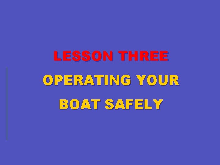 LESSON THREE OPERATING YOUR BOAT SAFELY 