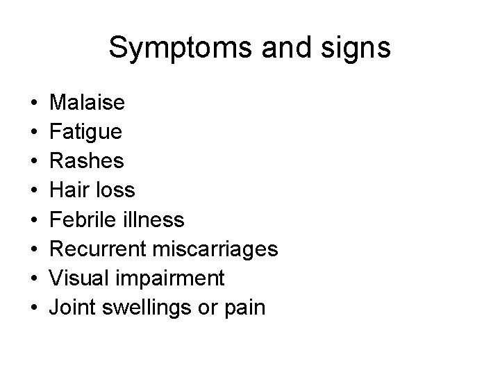 Symptoms and signs • • Malaise Fatigue Rashes Hair loss Febrile illness Recurrent miscarriages Symptoms and signs • • Malaise Fatigue Rashes Hair loss Febrile illness Recurrent miscarriages