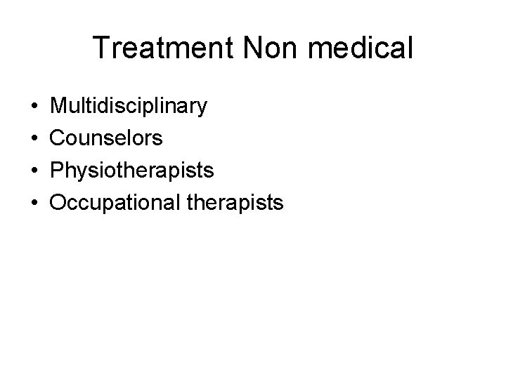 Treatment Non medical • • Multidisciplinary Counselors Physiotherapists Occupational therapists Treatment Non medical • • Multidisciplinary Counselors Physiotherapists Occupational therapists