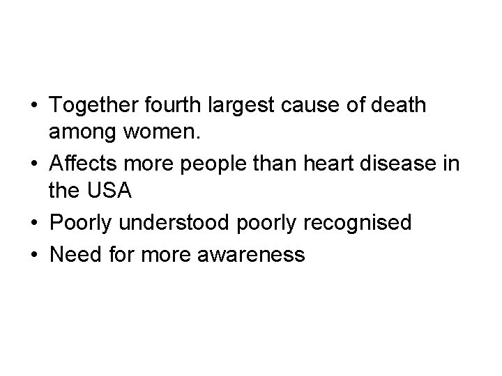 • Together fourth largest cause of death among women. • Affects more people • Together fourth largest cause of death among women. • Affects more people