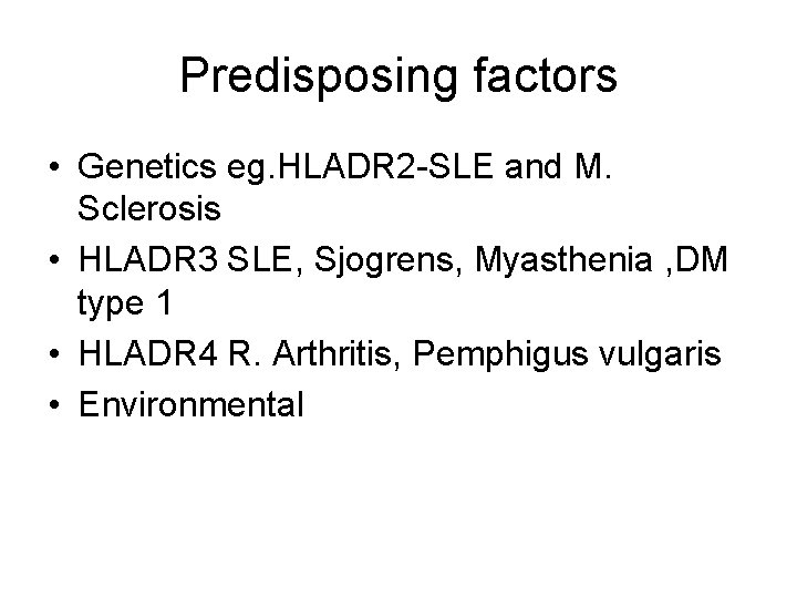 Predisposing factors • Genetics eg. HLADR 2 -SLE and M. Sclerosis • HLADR 3 Predisposing factors • Genetics eg. HLADR 2 -SLE and M. Sclerosis • HLADR 3