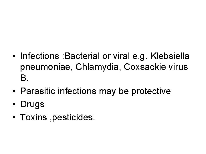 • Infections : Bacterial or viral e. g. Klebsiella pneumoniae, Chlamydia, Coxsackie virus • Infections : Bacterial or viral e. g. Klebsiella pneumoniae, Chlamydia, Coxsackie virus