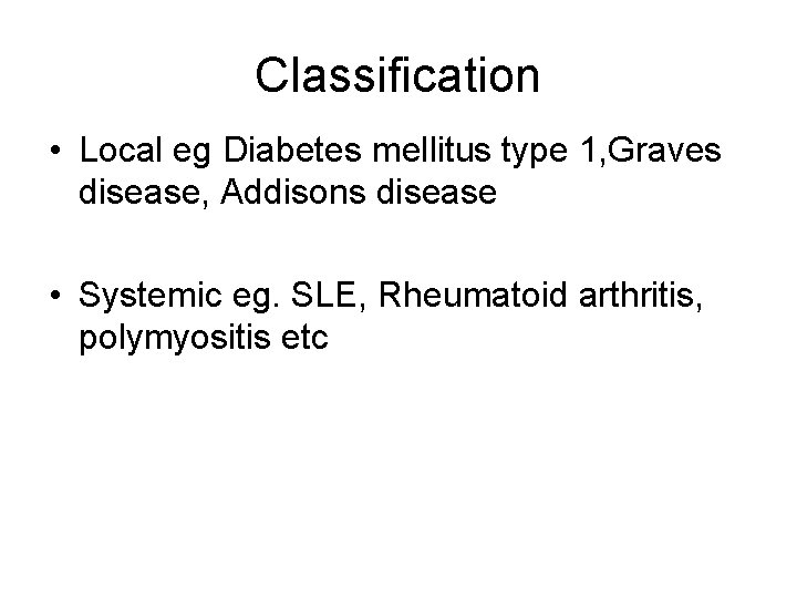 Classification • Local eg Diabetes mellitus type 1, Graves disease, Addisons disease • Systemic Classification • Local eg Diabetes mellitus type 1, Graves disease, Addisons disease • Systemic