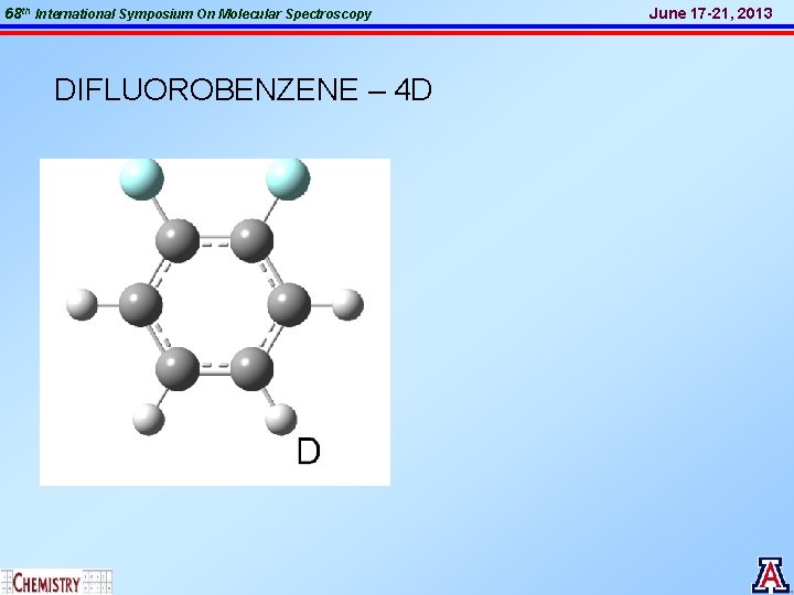 68 th International Symposium On Molecular Spectroscopy DIFLUOROBENZENE – 4 D June 17 -21,