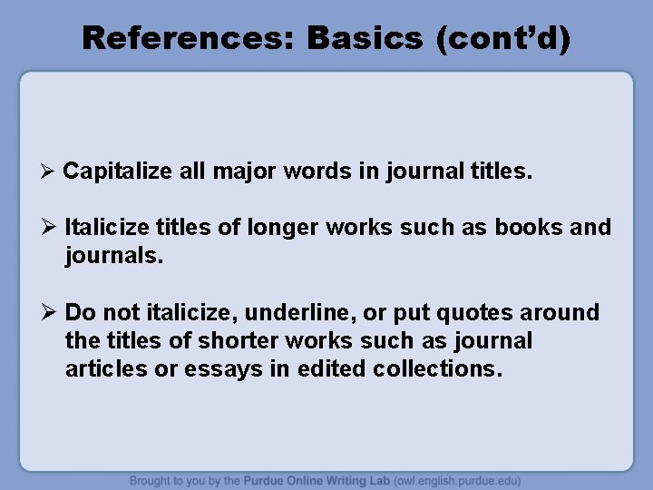 References: Basics (cont’d) Ø Capitalize all major words in journal titles. Ø Italicize titles