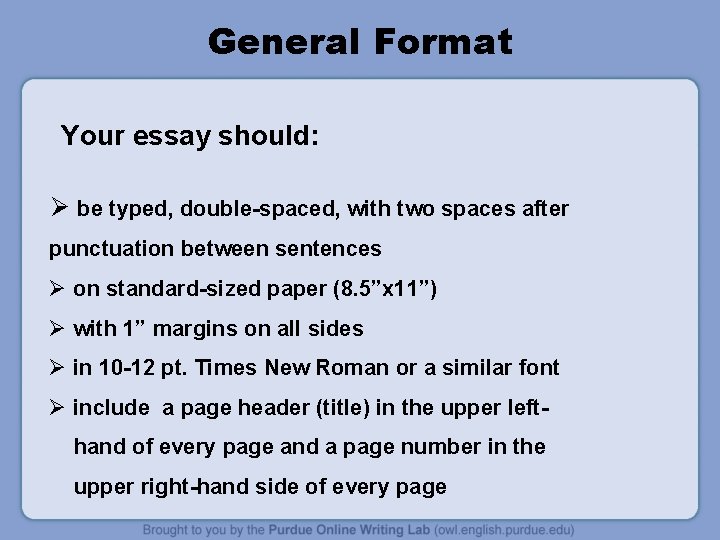 General Format Your essay should: Ø be typed, double-spaced, with two spaces after punctuation