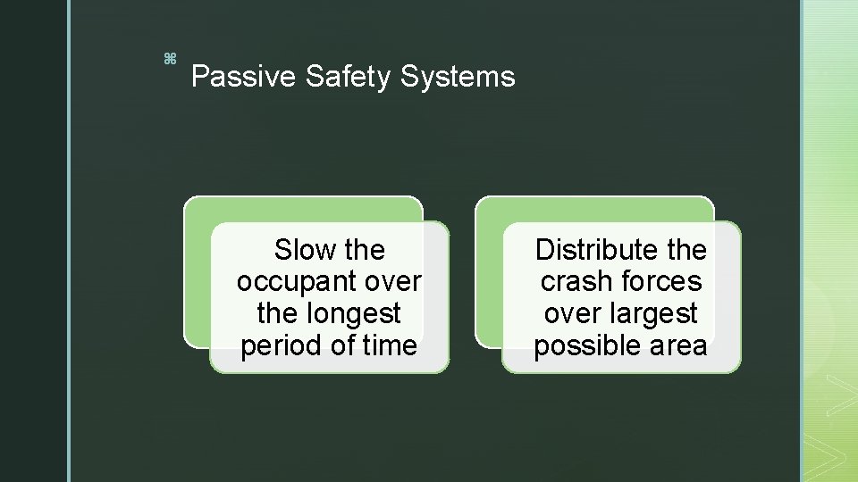 z Passive Safety Systems Slow the occupant over the longest period of time Distribute