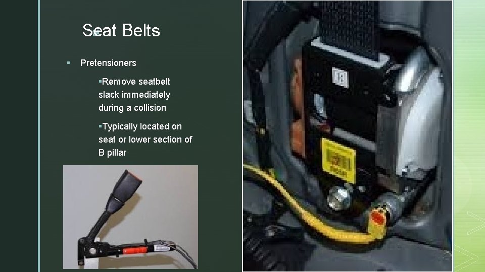 z Seat Belts § Pretensioners §Remove seatbelt slack immediately during a collision §Typically located