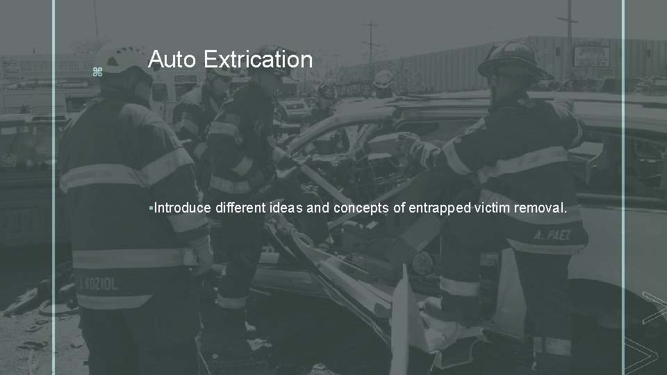 z Auto Extrication §Introduce different ideas and concepts of entrapped victim removal. 