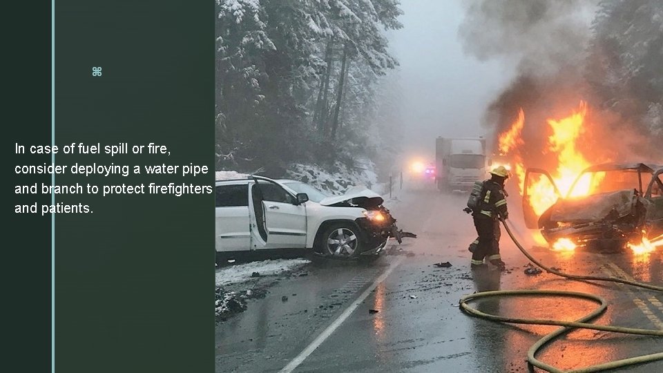 z In case of fuel spill or fire, consider deploying a water pipe and