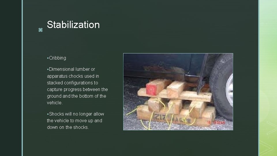 z Stabilization §Cribbing §Dimensional lumber or apparatus chocks used in stacked configurations to capture