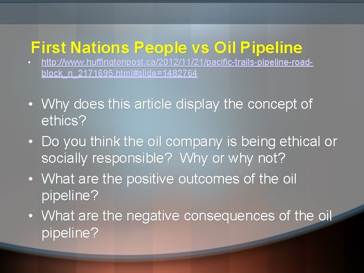 First Nations People vs Oil Pipeline • http: //www. huffingtonpost. ca/2012/11/21/pacific-trails-pipeline-roadblock_n_2171695. html#slide=1482764 • Why First Nations People vs Oil Pipeline • http: //www. huffingtonpost. ca/2012/11/21/pacific-trails-pipeline-roadblock_n_2171695. html#slide=1482764 • Why