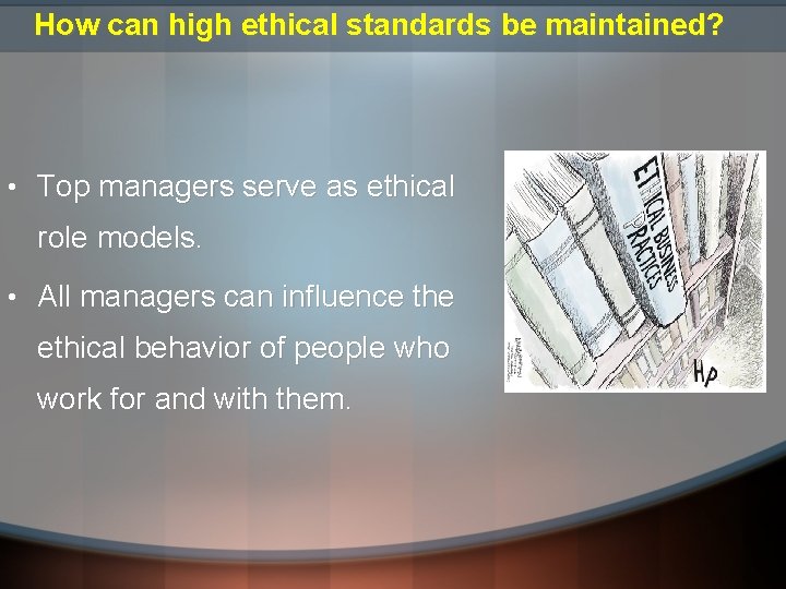 How can high ethical standards be maintained? • Top managers serve as ethical role How can high ethical standards be maintained? • Top managers serve as ethical role