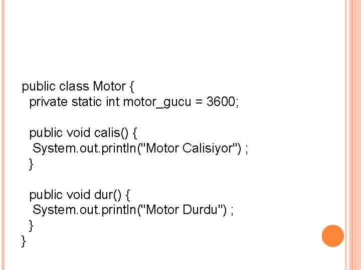  public class Motor { private static int motor_gucu = 3600; public void calis()
