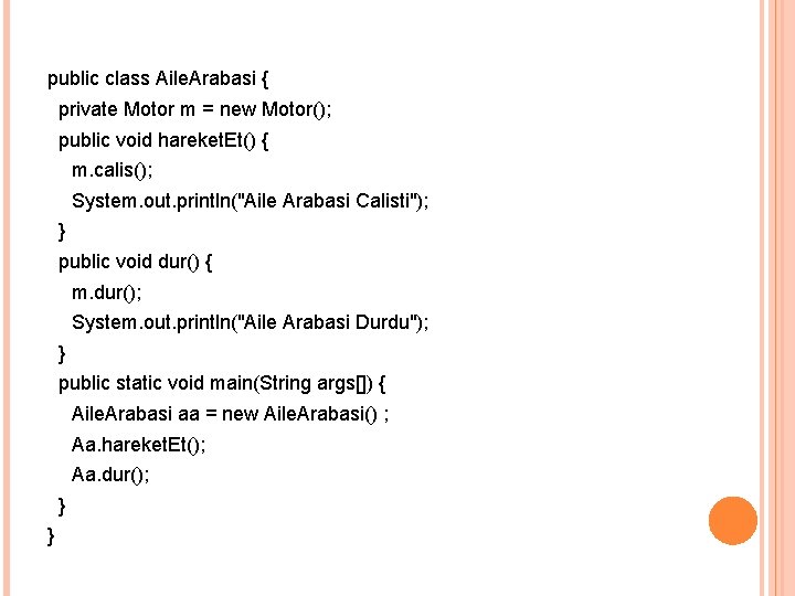 public class Aile. Arabasi { private Motor m = new Motor(); public void hareket.