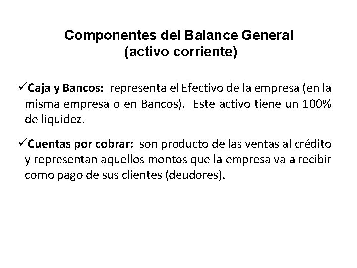 Componentes del Balance General (activo corriente) üCaja y Bancos: representa el Efectivo de la