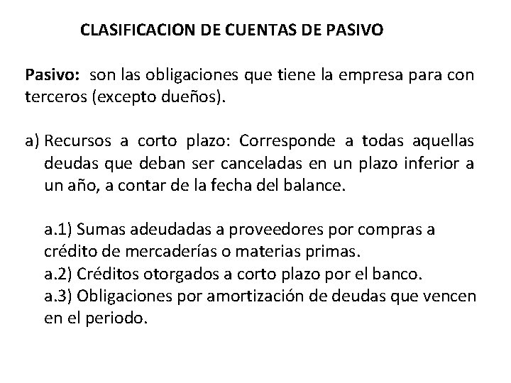 CLASIFICACION DE CUENTAS DE PASIVO Pasivo: son las obligaciones que tiene la empresa para