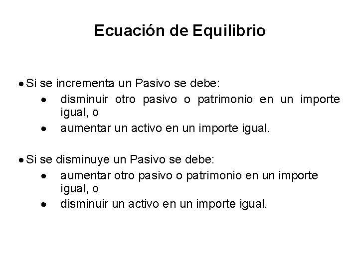 Ecuación de Equilibrio Si se incrementa un Pasivo se debe: disminuir otro pasivo o