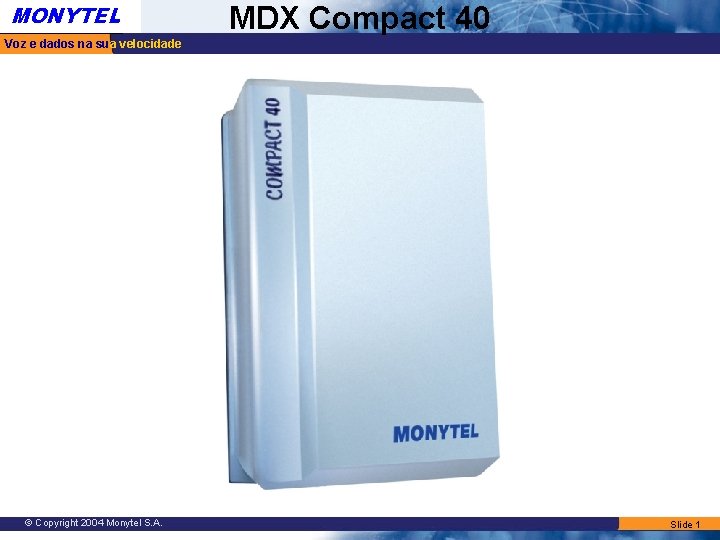 MONYTEL MDX Compact 40 Voz e dados na sua velocidade © Copyright 2004 Monytel MONYTEL MDX Compact 40 Voz e dados na sua velocidade © Copyright 2004 Monytel