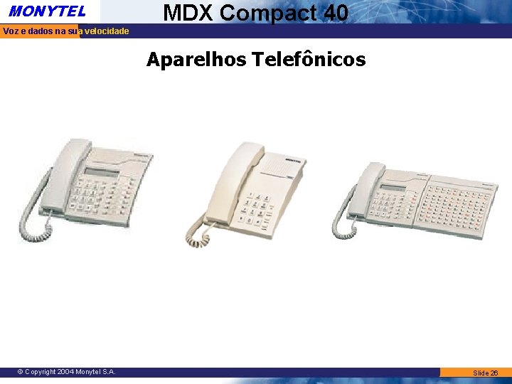 MONYTEL MDX Compact 40 Voz e dados na sua velocidade Aparelhos Telefônicos © Copyright MONYTEL MDX Compact 40 Voz e dados na sua velocidade Aparelhos Telefônicos © Copyright