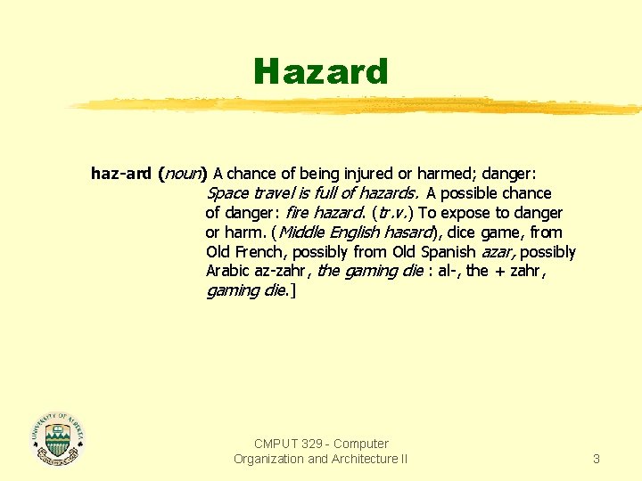 Hazard haz-ard (noun) A chance of being injured or harmed; danger: Space travel is