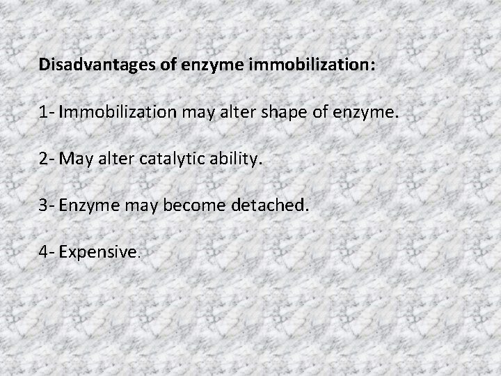 Disadvantages of enzyme immobilization: 1 - Immobilization may alter shape of enzyme. 2 -