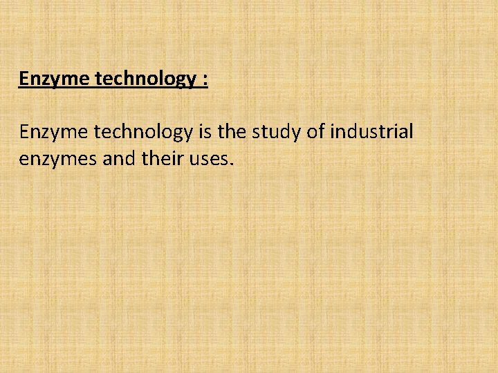 Enzyme technology : Enzyme technology is the study of industrial enzymes and their uses.
