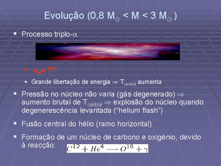 Evolução (0, 8 M¯ < M < 3 M¯ ) § Processo triplo- §