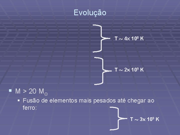 Evolução T » 4£ 108 K T » 2£ 109 K § M >