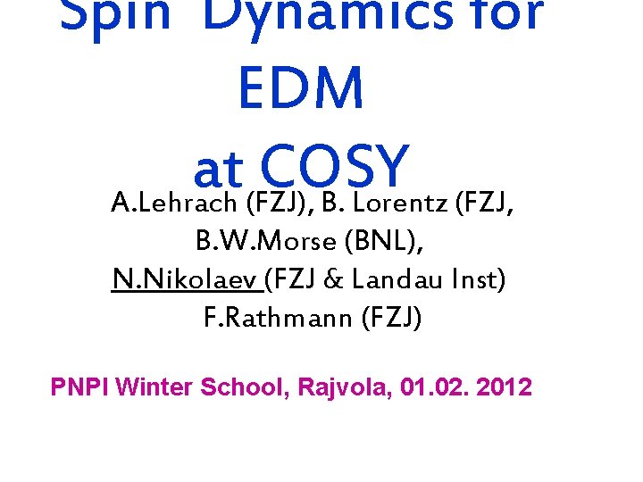 Spin Dynamics for EDM at COSY A. Lehrach (FZJ), B. Lorentz (FZJ, B. W.