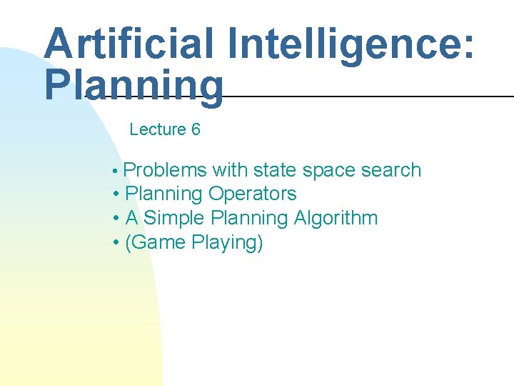 Artificial Intelligence: Planning Lecture 6 • Problems with state space search • Planning Operators