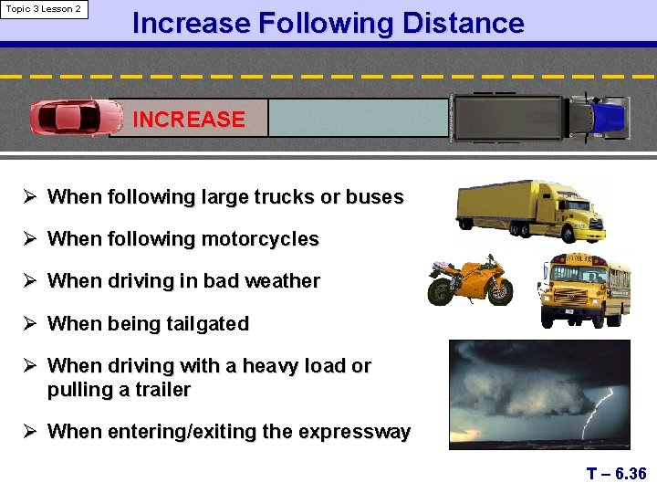 Topic 3 Lesson 2 Increase Following Distance INCREASE Ø When following large trucks or