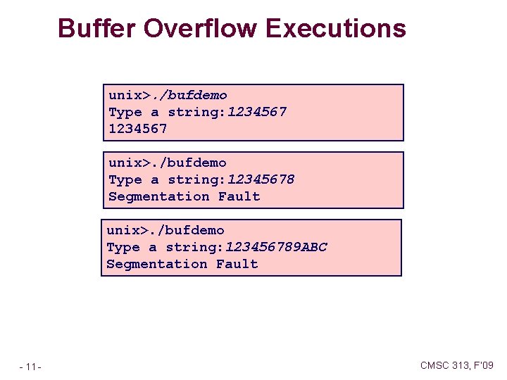 Buffer Overflow Executions unix>. /bufdemo Type a string: 12345678 Segmentation Fault unix>. /bufdemo Type