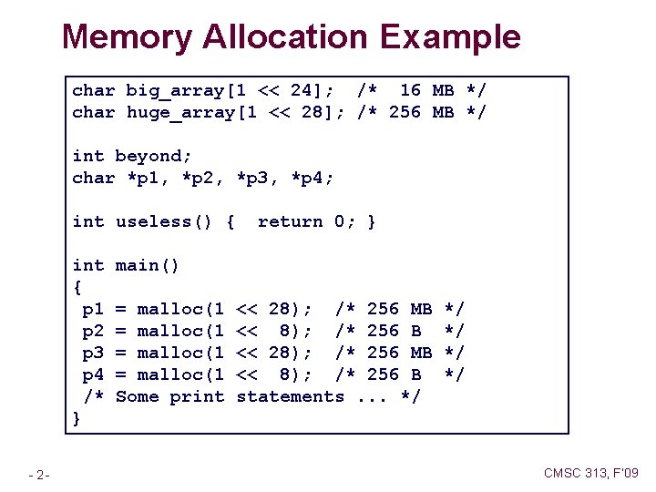 Memory Allocation Example char big_array[1 << 24]; /* 16 MB */ char huge_array[1 <<