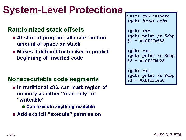 System-Level Protections Randomized stack offsets At start of program, allocate random amount of space