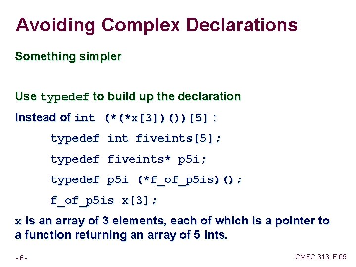 Avoiding Complex Declarations Something simpler Use typedef to build up the declaration Instead of
