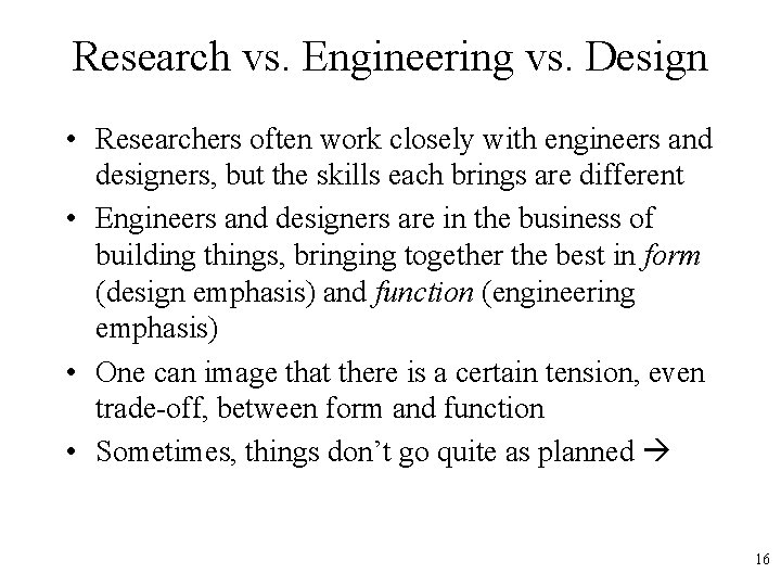 Research vs. Engineering vs. Design • Researchers often work closely with engineers and designers,