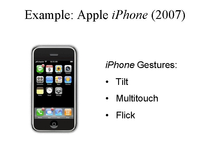 Example: Apple i. Phone (2007) i. Phone Gestures: • Tilt • Multitouch • Flick