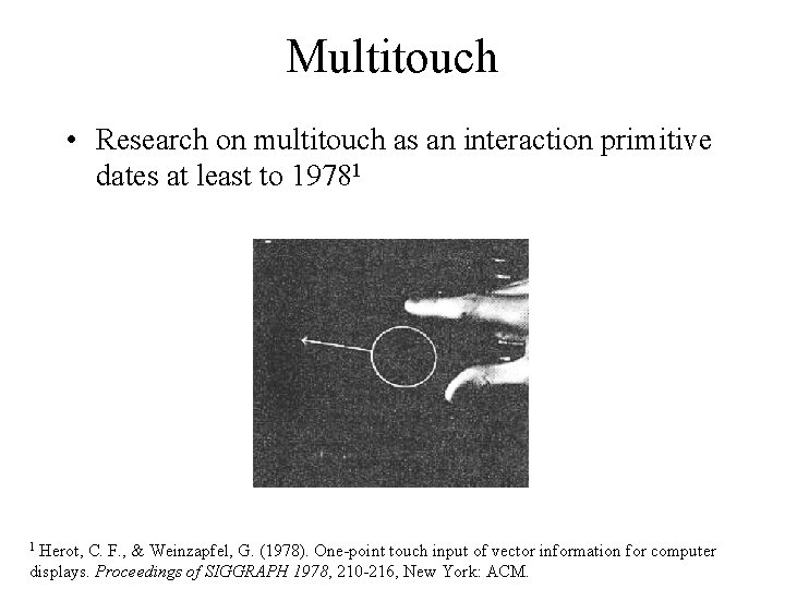 Multitouch • Research on multitouch as an interaction primitive dates at least to 19781